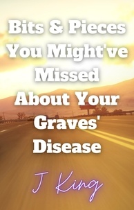 Téléchargez des livres audio italiens Bits & Pieces You Might've Missed About Your Graves' Disease DJVU (Litterature Francaise) par J King 9798215716816