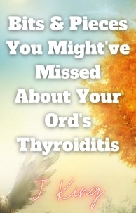Ebook gratuit télécharger amazon prime Bits & Pieces You Might've Missed About Your Ord's Thyroiditis par J King