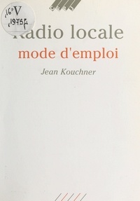J Kouchner - Radio locale mode d'emploi.