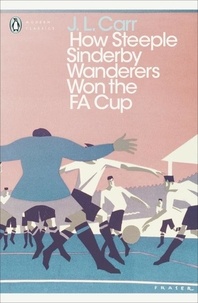 J L Carr - How Steeple Sinderby Wanderers Won the F.A. Cup.