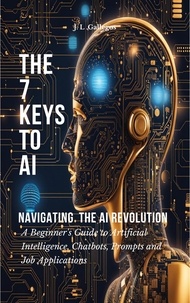  J. L .Gallegos - The 7 Keys to AI: Navigating  the AI Revolution - All About Artificial Intelligence, Chatbots, Prompts, and Job Applications, #1.