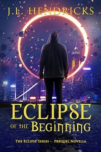  J.L. Hendricks - Eclipse of the Beginning - The Original Eclipse Series, #0.