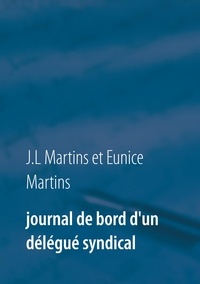 J-L Martins et Eunice Martins - Journal de bord d'un délégué syndical.