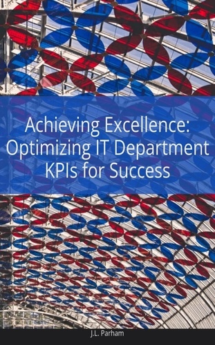  J.L Parham - Achieving Excellence Optimizing IT Department KPIs for Success.