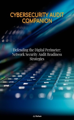  J.L Parham - Defending the Digital Perimeter: Network Security Audit Readiness Strategies.