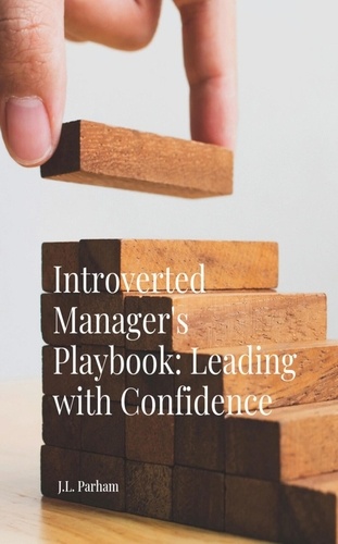  J.L Parham - Introverted Manager's Playbook Leading with Confidence.