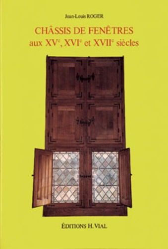 J-L Roger - Châssis de fenêtres aux XVe, XVIe, XVIIe siècles.