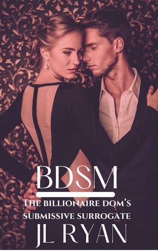  J.L. Ryan - BDSM: The Billionaire Dom's Submissive Surrogate.