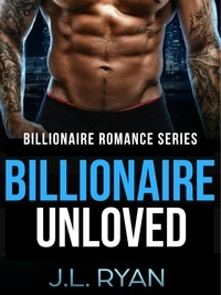  J.L. Ryan - Billionaire Unloved - Billionaire Romance Series.