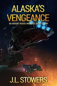  J. L. Stowers - Alaska's Vengeance: An Ardent Redux Universe Short Story.
