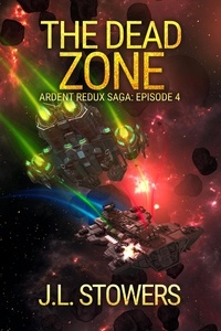  J. L. Stowers - The Dead Zone: Ardent Redux Saga: Episode 4 (A Space Opera Adventure) - Ardent Redux Saga, #4.