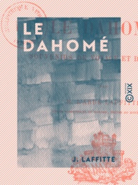 J. Laffitte - Le Dahomé - Souvenirs de voyage et de mission.