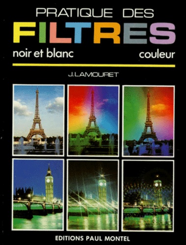 J Lamouret - Pratique Des Filtres. Noir Et Blanc, Couleur, 4eme Edition.