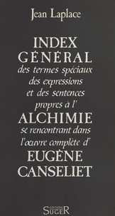 J Laplace - Index général des termes spéciaux, des expressions et des sentences propres à l'alchimie se rencontrant dans l'oeuvre complète d'Eugène Canseliet.