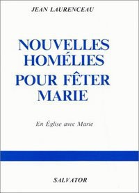 J Laurenceau - Nouveles Homelies Pour Feter Marie. 25 Homelies Au Cours De L'Annee Liturgique.