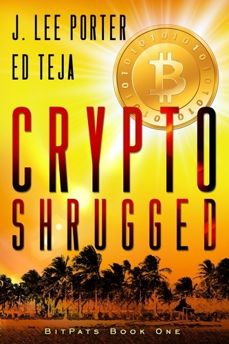  J. Lee Porter et  Ed Teja - Crypto Shrugged - Bitpats, #1.