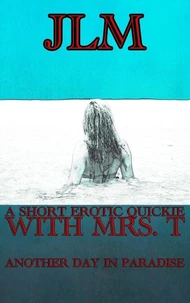 A Short Erotic Quickie With Mrs. T: Another Day In Paradise