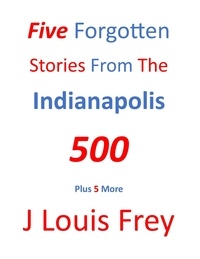  J Louis Frey - Five Forgotten Stories From The Indianapolis 500.