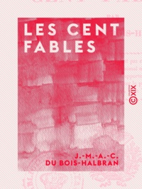 J.-M.-A.-C. du Bois-Halbran - Les Cent fables.