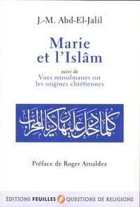 J-M Abd-El-Jalil - Marie et l'Islâm - Suivi de Vues musulmanes sur les origines chrétiennes.