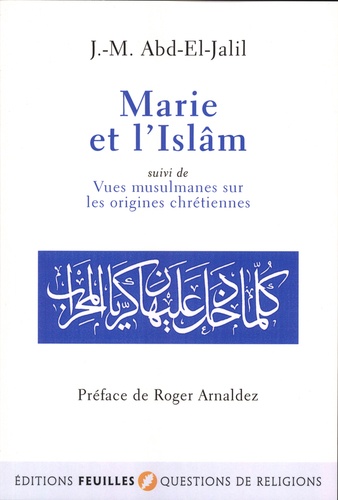 J-M Abd-El-Jalil - Marie et l'Islâm - Suivi de Vues musulmanes sur les origines chrétiennes.