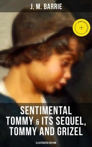 SENTIMENTAL TOMMY &amp; Its Sequel, Tommy and Grizel (Illustrated Edition)