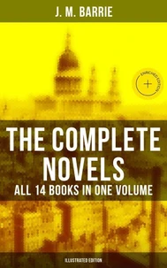 The Complete Novels of J. M. Barrie - All 14 Books in One Volume (Illustrated Edition)