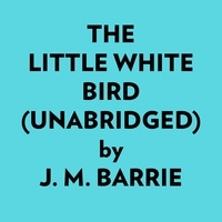  J. M. Barrie et  AI Marcus - The Little White Bird (Unabridged).
