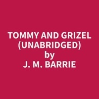 J. M. Barrie et Robert Johnston - Tommy and Grizel (Unabridged).