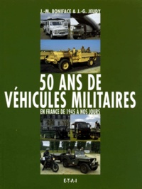 J-M Boniface et J-G Jeudy - 50 Ans De Vehicules Militaires En France De 1945 A Nos Jours. Volume 1.