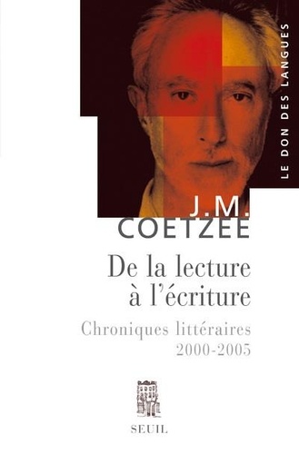 J. M. Coetzee - De la lecture à l'écriture - Chroniques littéraires 2000-2005.