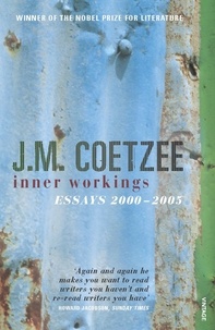 J.M. Coetzee - Inner Workings - Literary Essays 2000-2005.