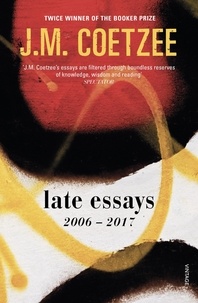 J.M. Coetzee - Late Essays - 2006 - 2017.