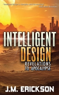  J. M. Erickson - Intelligent Design: Revelations to Apocalypse.