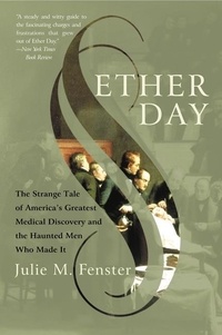 J.M. Fenster - Ether Day - The Strange Tale of America's Greatest Medical Discovery and the Haunted Men Who Made It.