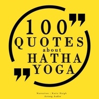 J. M. Gardner et Katie Haigh - 100 Quotes About Hatha Yoga.