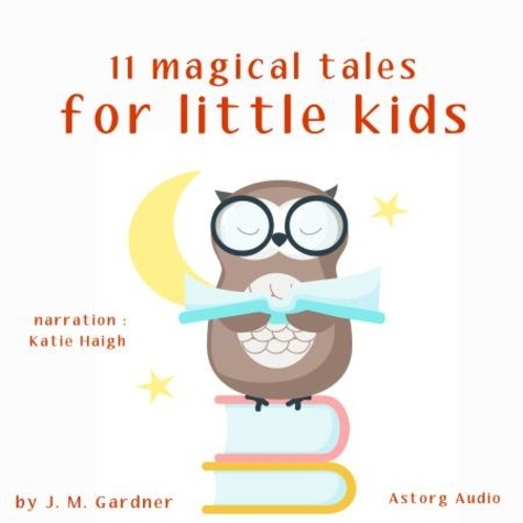 J. M. Gardner et Katie Haigh - 11 Magical Tales for Little Kids.