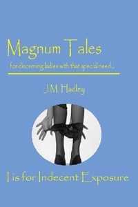  J.M. Hadley - Magnum Tales ~ I is for Indecent Exposure - Magnum Tales, #9.