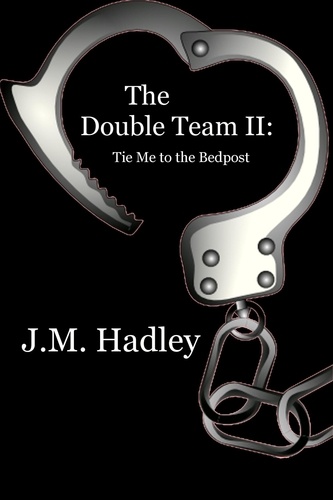 J.M. Hadley - The Double Team II:  Tie Me to the Bedpost (Cocktail Series #6) - Cocktail, #6.