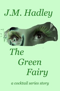  J.M. Hadley - The Green Fairy (Cocktail Series #7) - Cocktail, #7.