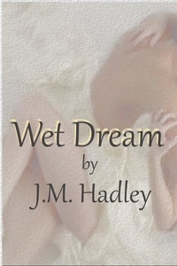  J.M. Hadley - Wet Dream (Cocktail Series #2) - Cocktail, #2.