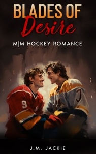  J.M. Jackie - Blades of Desire: M|M Hockey Romance - Love on the Ice Series, #1.