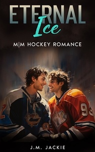  J.M. Jackie - Eternal Ice: M|M Hockey Romance - Love on the Ice Series, #4.