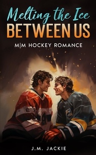  J.M. Jackie - Melting the Ice Between us: M|M Hockey Romance - Love on the Ice Series, #1.5.