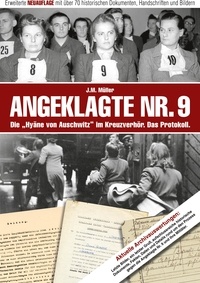 J.M. Müller - Angeklagte Nr. 9 - Die "Hyäne von Auschwitz" im Kreuzverhör. Das Protokoll. - Erweiterte NEUAUFLAGE mit über 70 historischen Dokumente, Handschriften und Bildern.