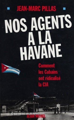 Nos agents à La Havane. Comment les Cubains ont ridiculisé la CIA
