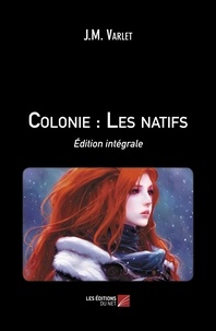J.M. Varlet - Colonie : Les natifs - Édition intégrale.