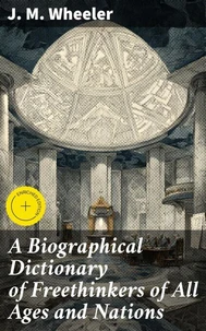A Biographical Dictionary of Freethinkers of All Ages and Nations