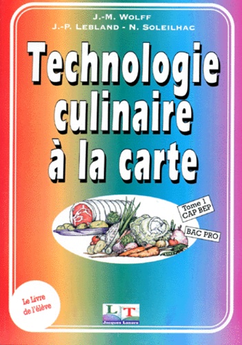 J-M Wolff et J-P Lebland - Cuisine Bac Professionnel Et Bep Technologie Culinaire A La Carte. Tome 1.