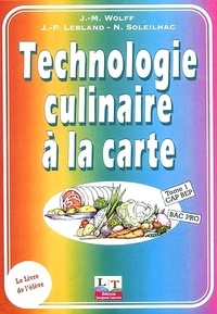 J-M Wolff et J-P Lebland - Technologie culinaire à la carte - Tome 1, CAP BEP BAC PRO (Livre de l'élève).